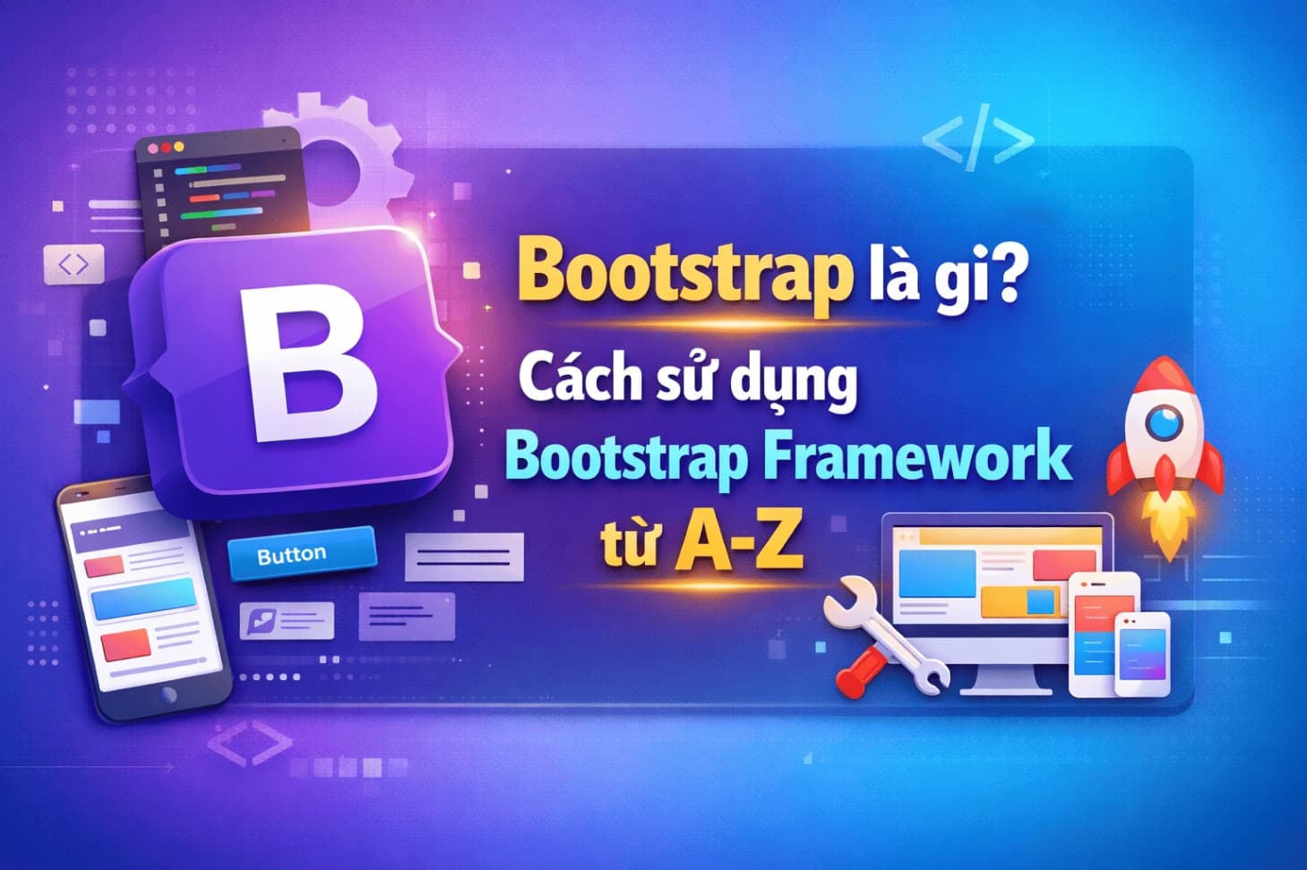 Bootstrap là gì? Cách sử dụng Bootstrap Framework từ A-Z
